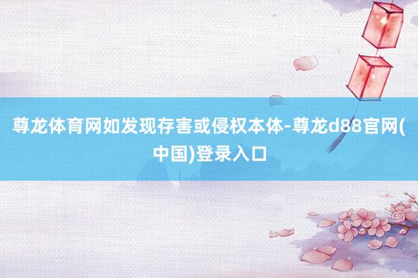 尊龙体育网如发现存害或侵权本体-尊龙d88官网(中国)登录入口