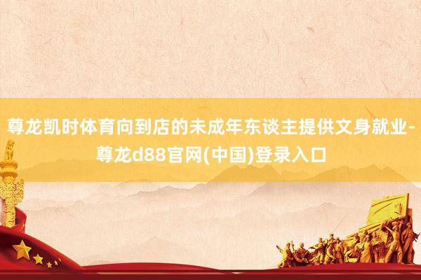 尊龙凯时体育向到店的未成年东谈主提供文身就业-尊龙d88官网(中国)登录入口