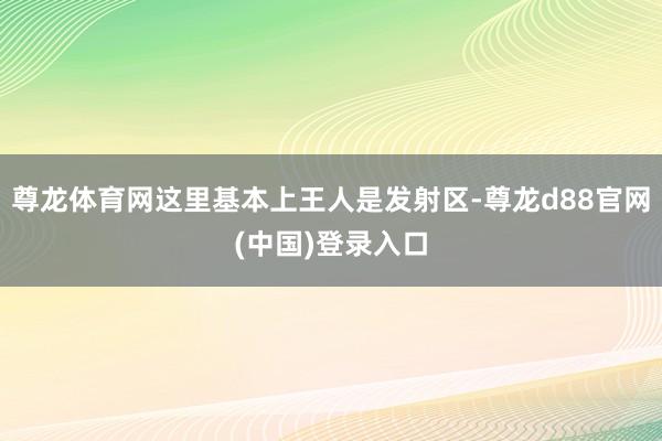 尊龙体育网这里基本上王人是发射区-尊龙d88官网(中国)登录入口
