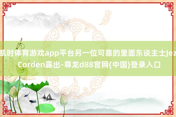 凯时体育游戏app平台另一位可靠的里面东谈主士Jez Corden露出-尊龙d88官网(中国)登录入口